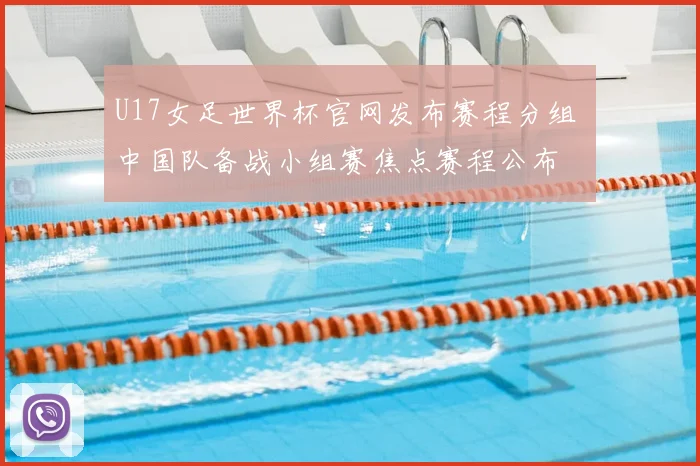 U17女足世界杯官网发布赛程分组 中国队备战小组赛焦点赛程公布