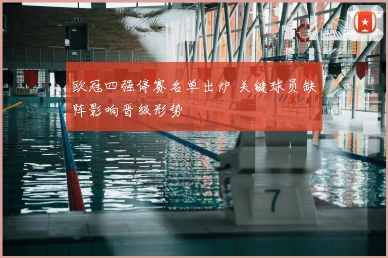 欧冠四强停赛名单出炉 关键球员缺阵影响晋级形势