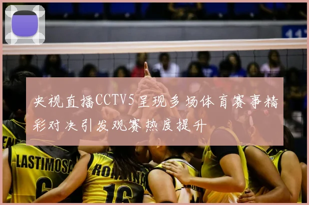 央视直播CCTV5呈现多场体育赛事精彩对决引发观赛热度提升