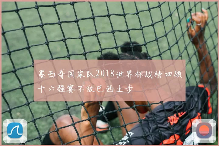 墨西哥国家队2018世界杯战绩回顾十六强赛不敌巴西止步