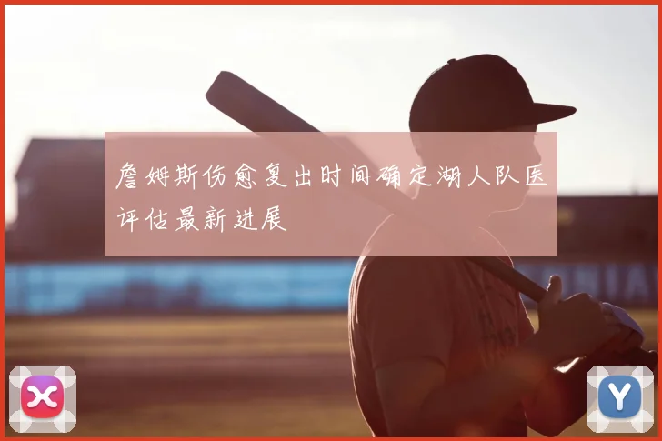 詹姆斯伤愈复出时间确定湖人队医评估最新进展