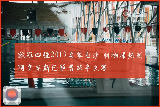 欧冠四强2019名单出炉 利物浦热刺阿贾克斯巴萨晋级半决赛