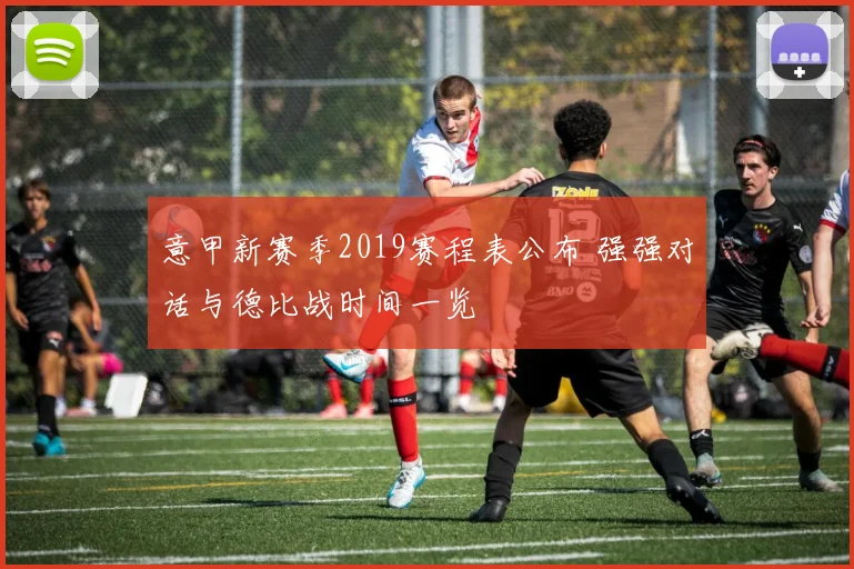 意甲新赛季2019赛程表公布 强强对话与德比战时间一览